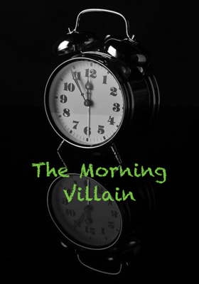 ​The Morning Villain