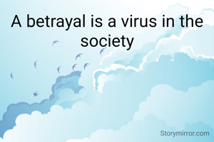 A betrayal is a virus in the society