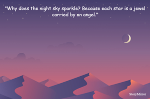 "Why does the night sky sparkle? Because each star is a jewel carried by an angel."