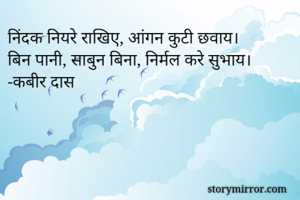 निंदक नियरे राखिए, आंगन कुटी छवाय।
बिन पानी, साबुन बिना, निर्मल करे सुभाय।
-कबीर दास 