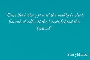 " Once the history proved the reality to start Ganesh chadhurti the hands behind the festival"