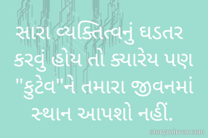 સારા વ્યક્તિત્વનું ઘડતર કરવું હોય તો ક્યારેય પણ "કુટેવ"ને તમારા જીવનમાં સ્થાન આપશો નહીં.