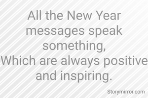 All the New Year messages speak something,
Which are always positive and inspiring.