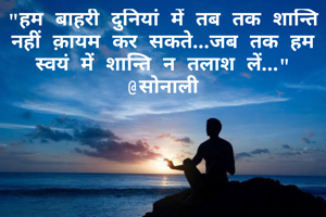 "हम बाहरी दुनियां में तब तक शान्ति नहीं क़ायम कर सकते...जब तक हम स्वयं में शान्ति न तलाश लें..."
@सोनाली