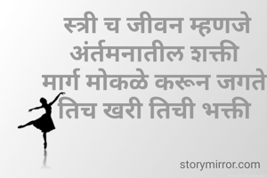  स्त्री च जीवन म्हणजे अंर्तमनातील शक्ती
मार्ग मोकळे करून जगते
तिच खरी तिची भक्ती