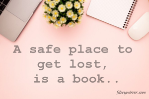 A safe place to get lost,
 is a book..