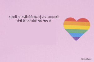 હદયની ;લાગણીઓને શબ્દનું રૂપ આપવાથી
તેની કિંમત ઓછી થઇ જાય છે