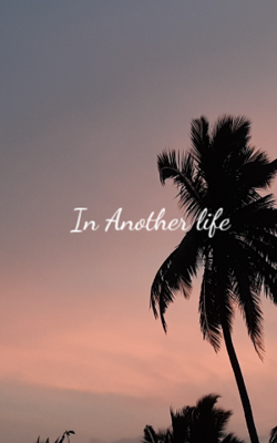 In Another life