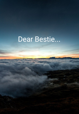 Dear Bestie...