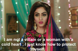 I am not a villain or a woman with a cold heart , I just know how to protect myself. 