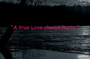 "A true Love always hurts."