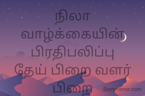 நிலா
வாழ்க்கையின்
பிரதிபலிப்பு
தேய் பிறை வளர் பிறை
இன்பம் துன்பம்
நிலவை பார்த்து கற்று கொள்ள வேண்டும்
