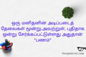 ஒரு மனிதனின் அடிப்படைத் தேவைகள் மூன்று.அவற்றுள், புதிதாக ஒன்று சேர்க்கப்பட்டுள்ளது அதுதான் "பணம்"