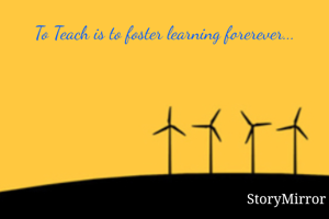 To Teach is to foster learning forerever...