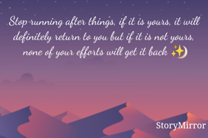 Stop running after things, if it is yours, it will definitely return to you but if it is not yours, none of your efforts will get it back ✨