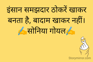 इंसान समझदार ठोकरें खाकर बनता है, बादाम खाकर नहीं।
✍️सोनिया गोयल✍️