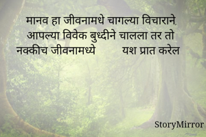 मानव हा जीवनामधे चागल्या विचाराने, आपल्या विवेक बुध्दीने चालला तर तो नक्कीच जीवनामध्ये         यश प्रात करेल
