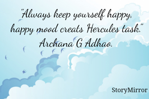 "Always keep yourself happy, happy mood creats Hercules task."
Archana G Adhao.