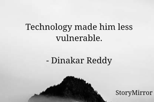Technology made him less vulnerable.

- Dinakar Reddy