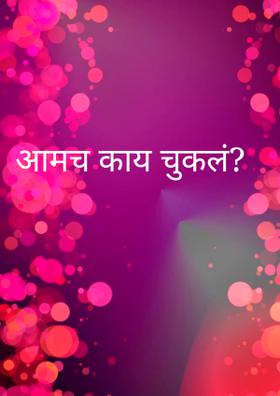 आमच काय चुकलं?
