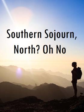 Southern Sojourn, North? Oh No