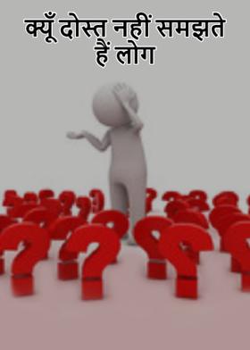 क्यूँ दोस्त नहीं समझते हैं लोग