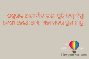 ଈଶ୍ବରଙ୍କ ଆଶୀର୍ବାଦ କାହା ପ୍ରତି କମ୍ କିମ୍ବା ବେଶୀ ହେଇନଥାଏ, ଏହା ମନର ଭ୍ରମ ମାତ୍ର।  