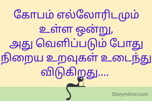கோபம் எல்லோரிடமும் உள்ள ஒன்று,
அது வெளிப்படும் போது நிறைய உறவுகள் உடைந்து விடுகிறது.... 