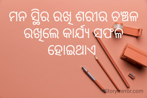 ମନ ସ୍ଥିର ରଖି ଶରୀର ଚଞ୍ଚଳ ରଖିଲେ କାର୍ଯ୍ୟ ସଫଳ ହୋଇଥାଏ 