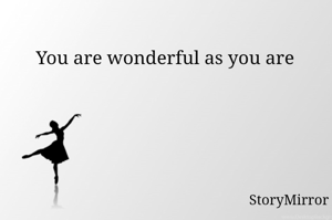 You are wonderful as you are 
