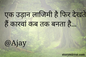 एक उड़ान लाजिमी है फिर देखते हैं कारवां कब तक बनता है... 

@Ajay
