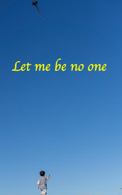 Let me be no one