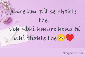 Jinhe hm Dil se chahte the..
voh kbhi hmare hona hi nhi chahte the🥺♥️ 