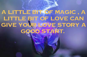 A little bit of magic , a little bit of love can give your love story a good start. 