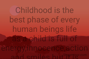 Childhood is the best phase of every human beings life as a child is full of energy,innocence,action and smiles but it is now seen children seem to outgrow their age leaving behind childhood due to the exposure to screen time.Keep the child away from phones etc.let them play around and enjoy.