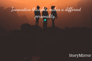 Innovative thoughts makes a different personality. 