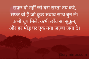 सफ़र वो नहीं जो बस रास्ता तय करे,
सफर वो है जो कुछ ख़्वाब साथ बुन ले।
कभी धूप मिले, कभी छाँव सा सुकून,
और हर मोड़ पर एक नया जज़्बा जगा दे।
