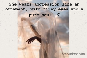 She wears aggression like an ornament, with firey eyes and a pure soul. ♡
