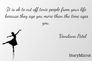 It is ok to cut off toxic people from your life because they age you more than the time ages you.