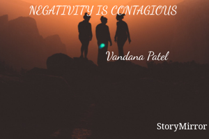 NEGATIVITY IS CONTAGIOUS 


                     Vandana Patel 