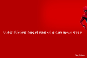 ગમે તેવી પરિસ્થિતિમાં પોતાનું કર્મ છોડતો નથી તે ચોક્કસ સફળાતા મેળવે છે