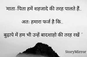 “माता-पिता हमें शहजादे की तरह पालते हैं…

अतः हमारा फर्ज है कि…

बुढ़ापे में हम भी उन्हें बादशाहो की तरह रखें "