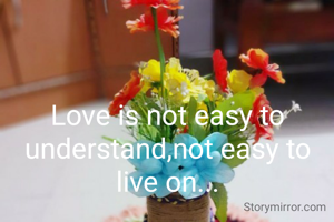 Love is not easy to understand,not easy to live on...