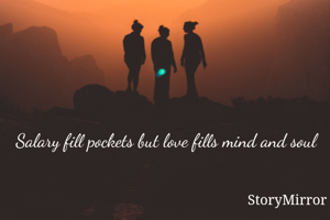 Salary fill pockets but love fills mind and soul