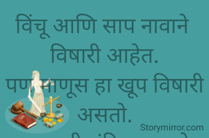 विंचू आणि साप नावाने 
विषारी आहेत.
पण माणूस हा खूप विषारी असतो.
प्रभावती संदिप वडवळे