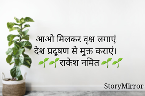 आओ मिलकर वृक्ष लगाएं, 
देश प्रदूषण से मुक्त कराएं। 
🌱🌱राकेश नमित 🌱🌱