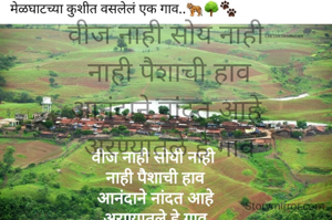 वीज नाही सोय नाही
 नाही पैशाची हाव
आनंदाने नांदत आहे
 अरण्यातले हे गाव