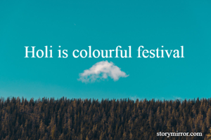 Holi is colourful festival