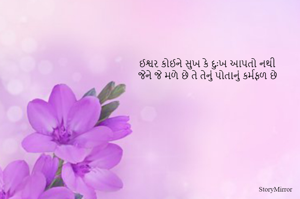 ઈશ્વર કોઈને સુખ કે દુઃખ આપતો નથી
જેને જે મળે છે તે તેનું પોતાનું કર્મફળ છે