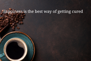 Happiness is the best way of getting cured


